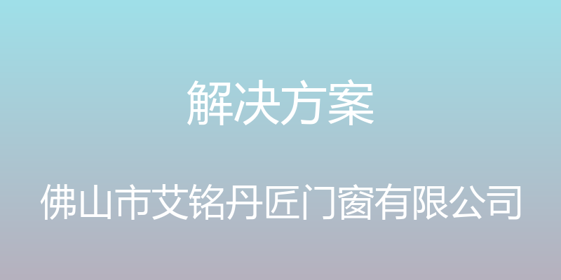 解决方案 - 佛山市艾铭丹匠门窗有限公司